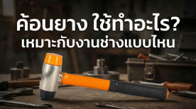 ค้อนยาง ใช้ทำอะไร? เหมาะกับงานช่างแบบไหน คู่มือเจาะลึกการเลือกและใช้งานอย่างมืออาชีพ